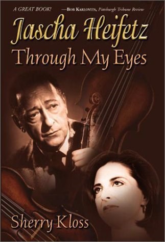 Jascha Heifetz: Through My Eyes - by Sherry Kloss